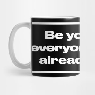 Be yourself; everyone else is already taken. Mug